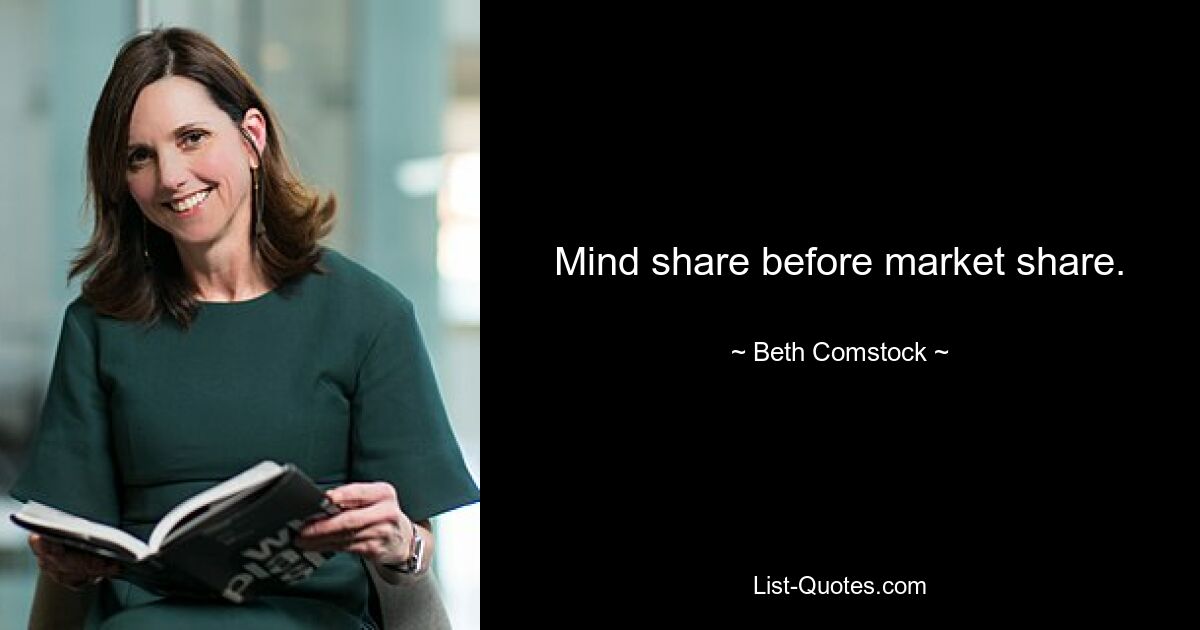 Mind share before market share. — © Beth Comstock