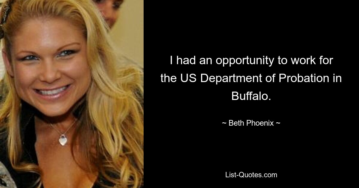 I had an opportunity to work for the US Department of Probation in Buffalo. — © Beth Phoenix