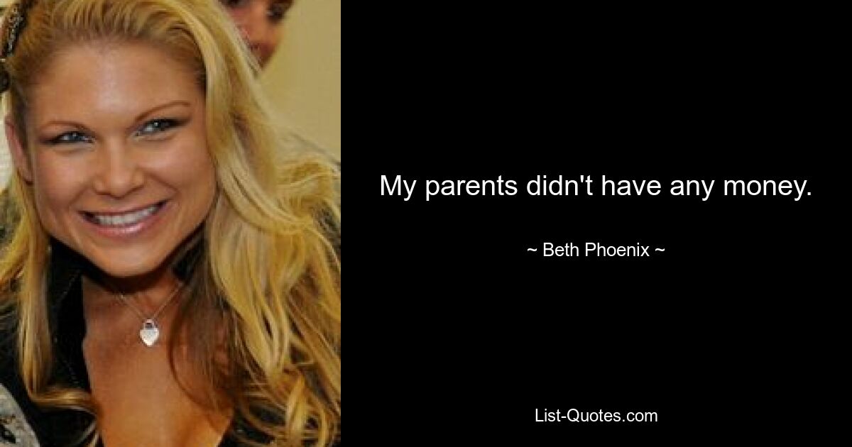 My parents didn't have any money. — © Beth Phoenix