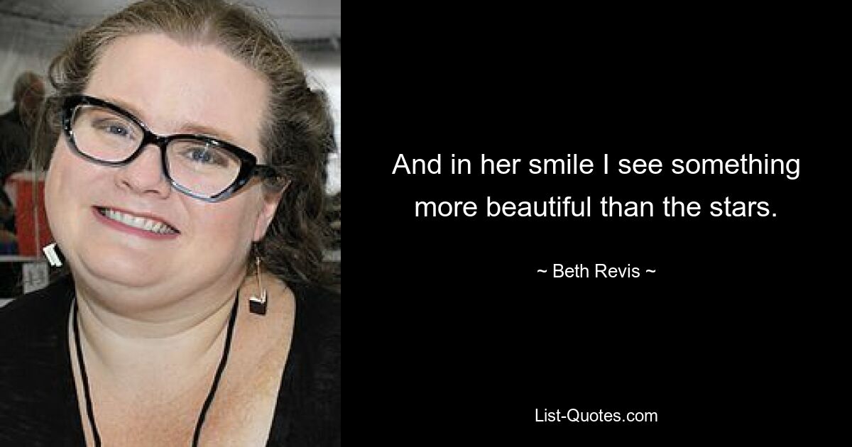 And in her smile I see something more beautiful than the stars. — © Beth Revis