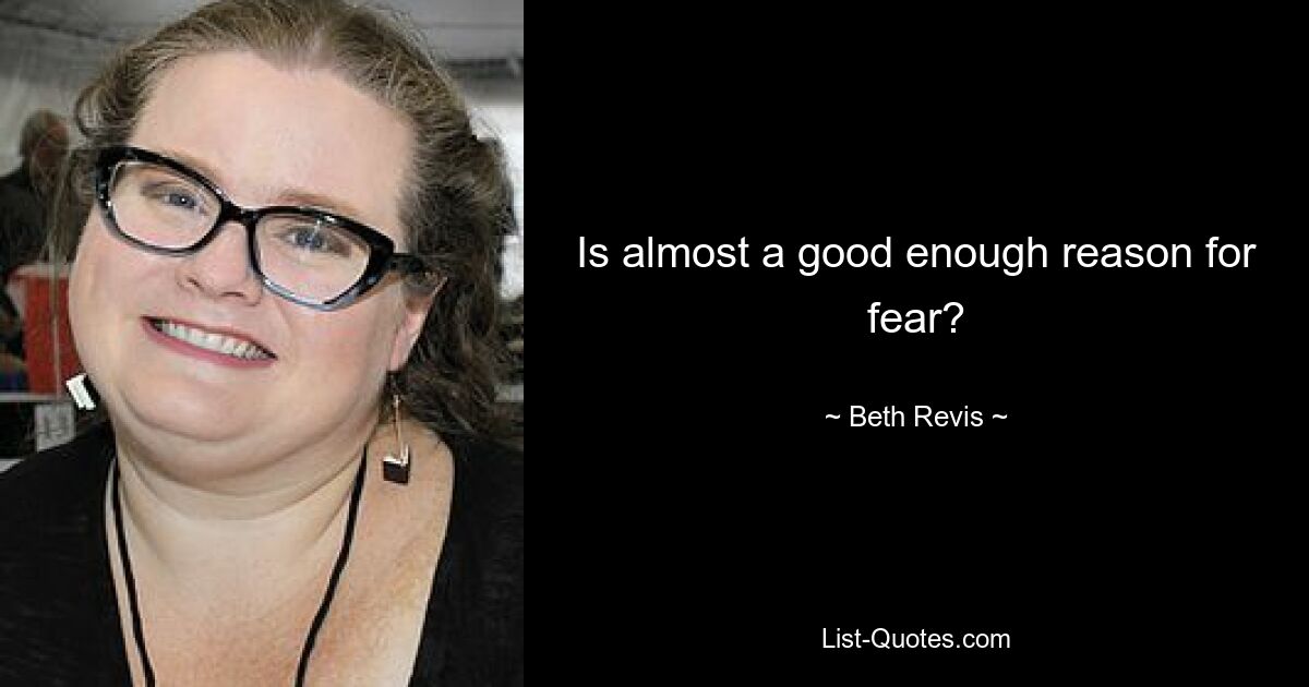 Is almost a good enough reason for fear? — © Beth Revis