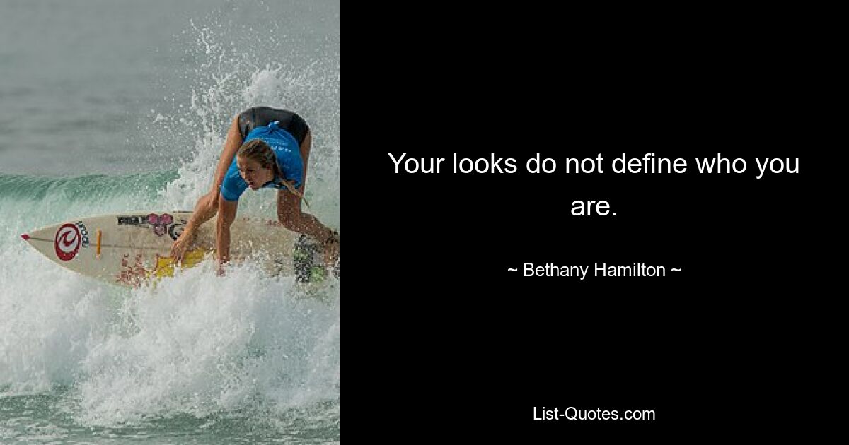 Your looks do not define who you are. — © Bethany Hamilton