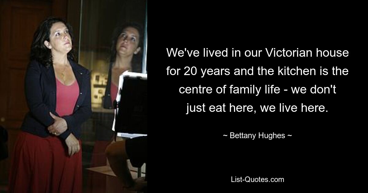 We've lived in our Victorian house for 20 years and the kitchen is the centre of family life - we don't just eat here, we live here. — © Bettany Hughes