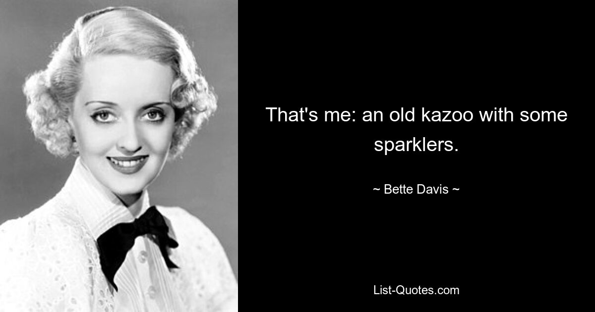 That's me: an old kazoo with some sparklers. — © Bette Davis