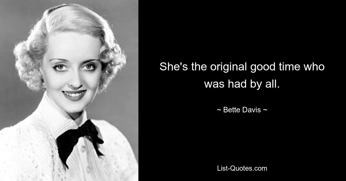 She's the original good time who was had by all. — © Bette Davis