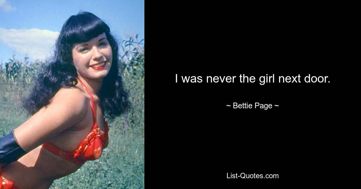 I was never the girl next door. — © Bettie Page