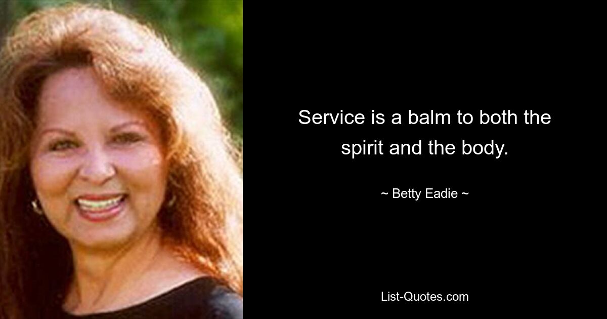 Service is a balm to both the spirit and the body. — © Betty Eadie