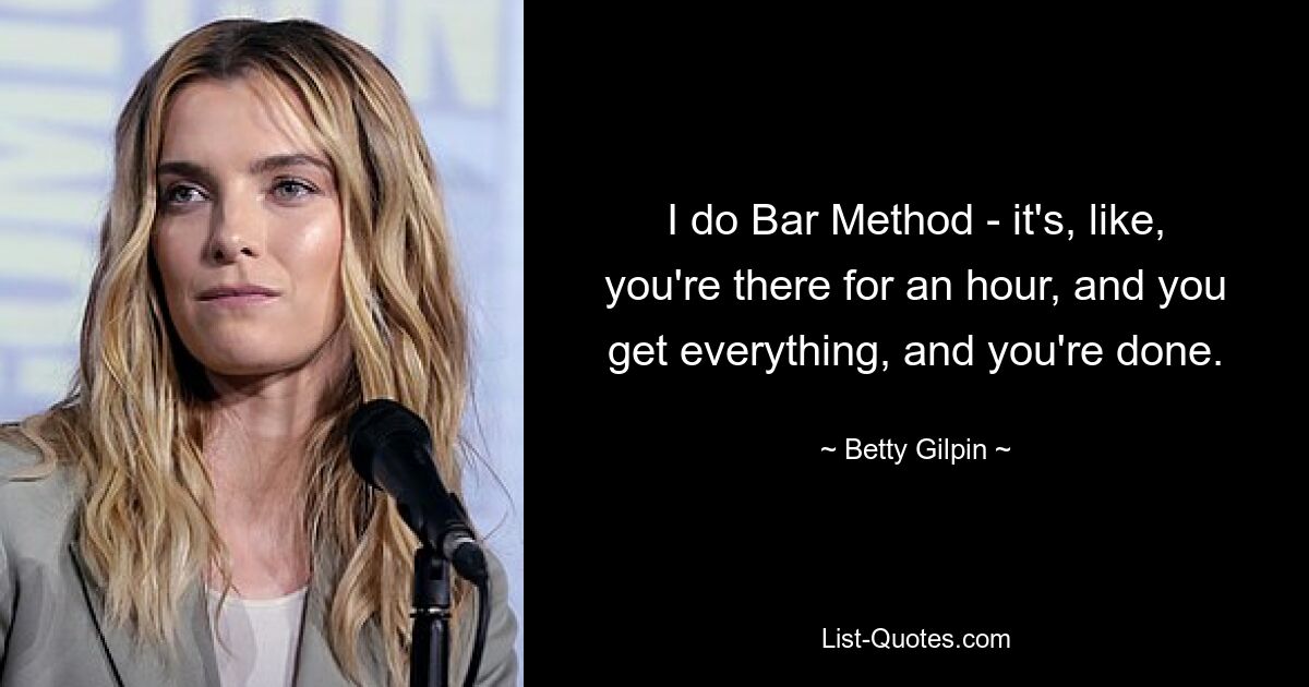 I do Bar Method - it's, like, you're there for an hour, and you get everything, and you're done. — © Betty Gilpin