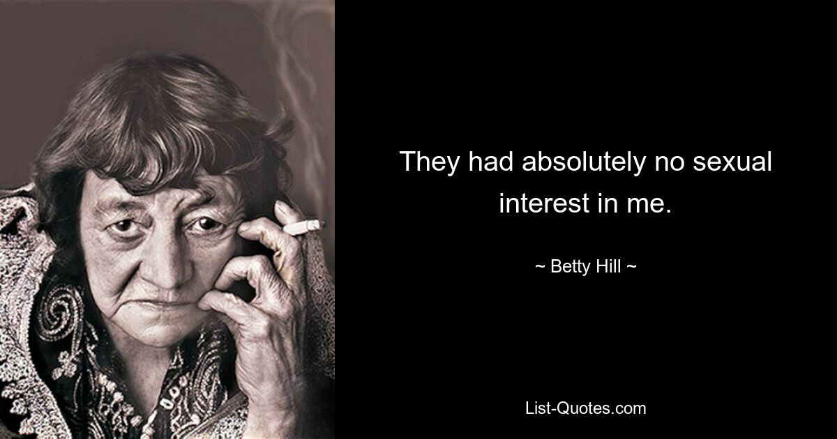 They had absolutely no sexual interest in me. — © Betty Hill