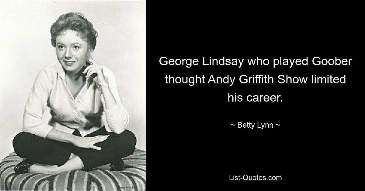 George Lindsay who played Goober thought Andy Griffith Show limited his career. — © Betty Lynn