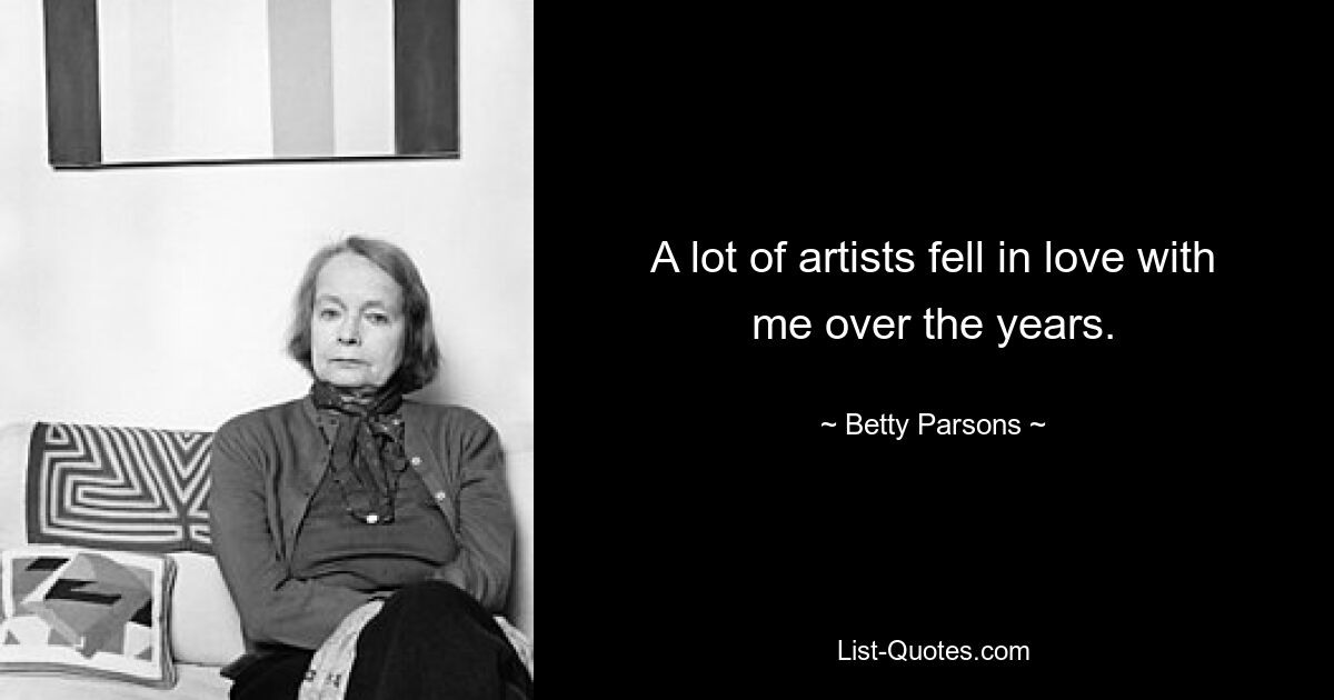 A lot of artists fell in love with me over the years. — © Betty Parsons