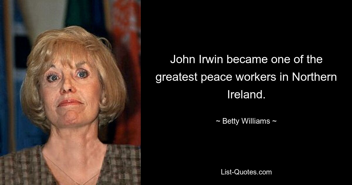 John Irwin became one of the greatest peace workers in Northern Ireland. — © Betty Williams