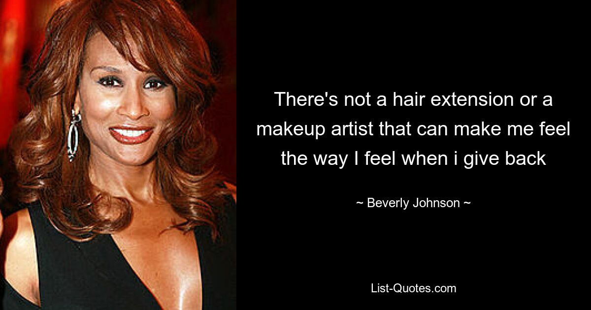 There's not a hair extension or a makeup artist that can make me feel the way I feel when i give back — © Beverly Johnson