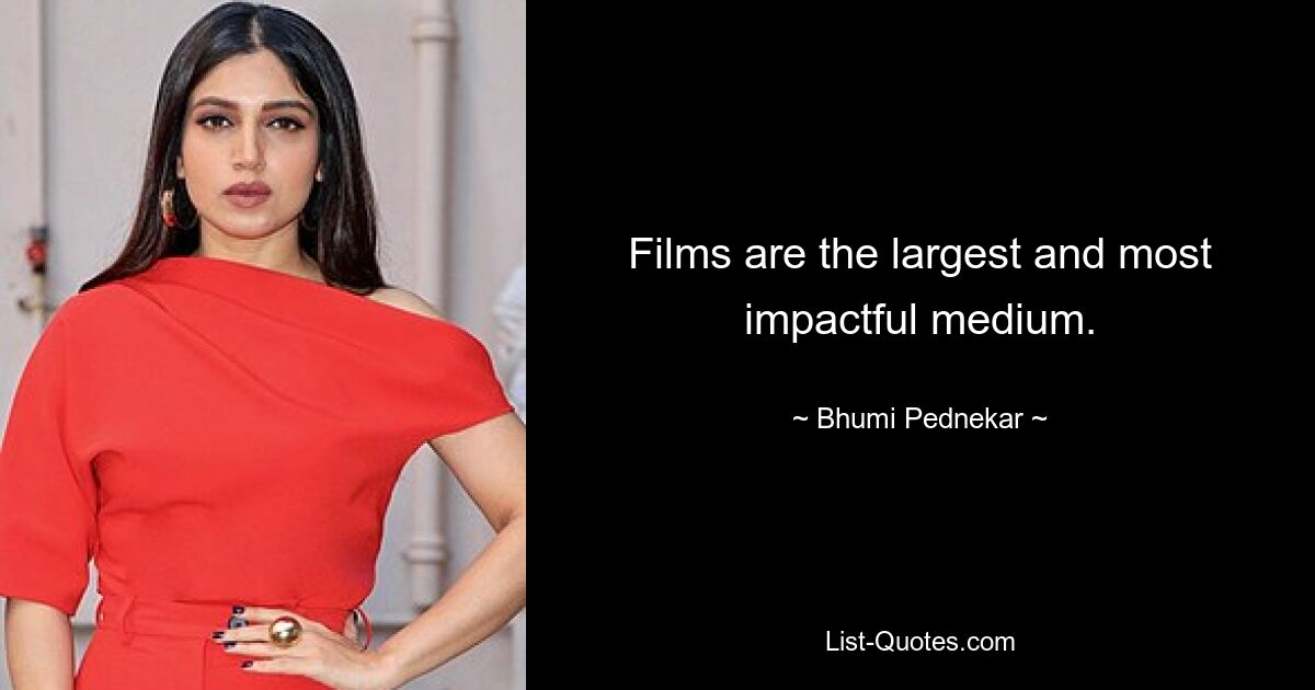 Films are the largest and most impactful medium. — © Bhumi Pednekar