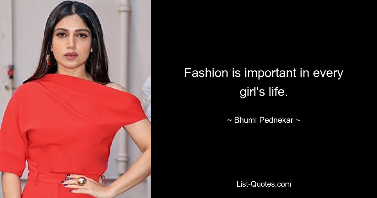 Fashion is important in every girl's life. — © Bhumi Pednekar