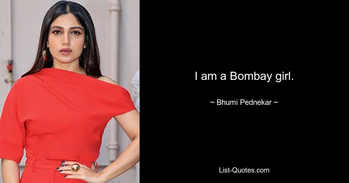 I am a Bombay girl. — © Bhumi Pednekar