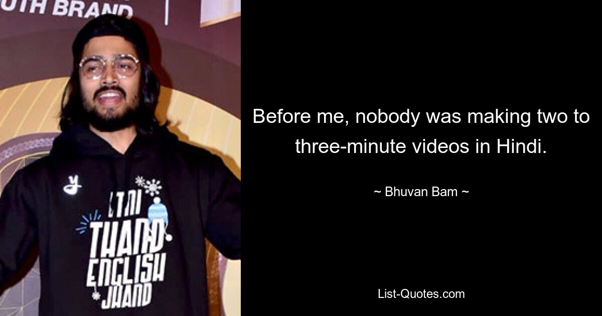 Before me, nobody was making two to three-minute videos in Hindi. — © Bhuvan Bam