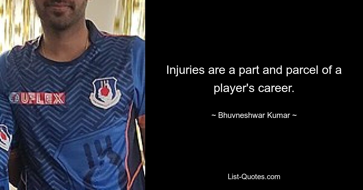 Injuries are a part and parcel of a player's career. — © Bhuvneshwar Kumar