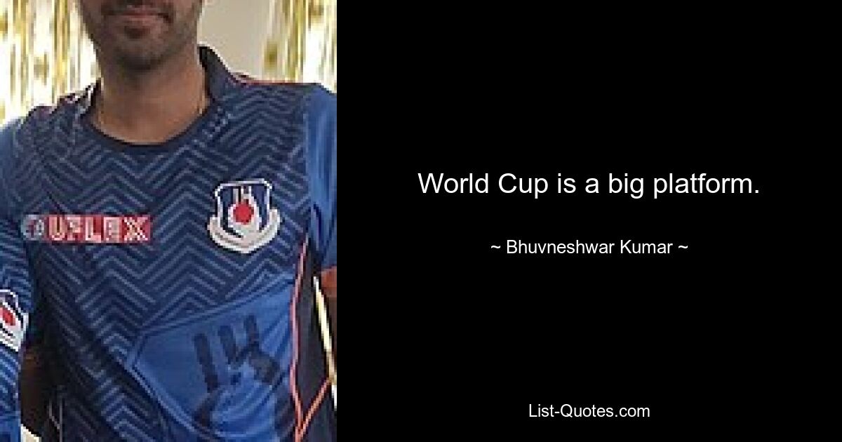 World Cup is a big platform. — © Bhuvneshwar Kumar