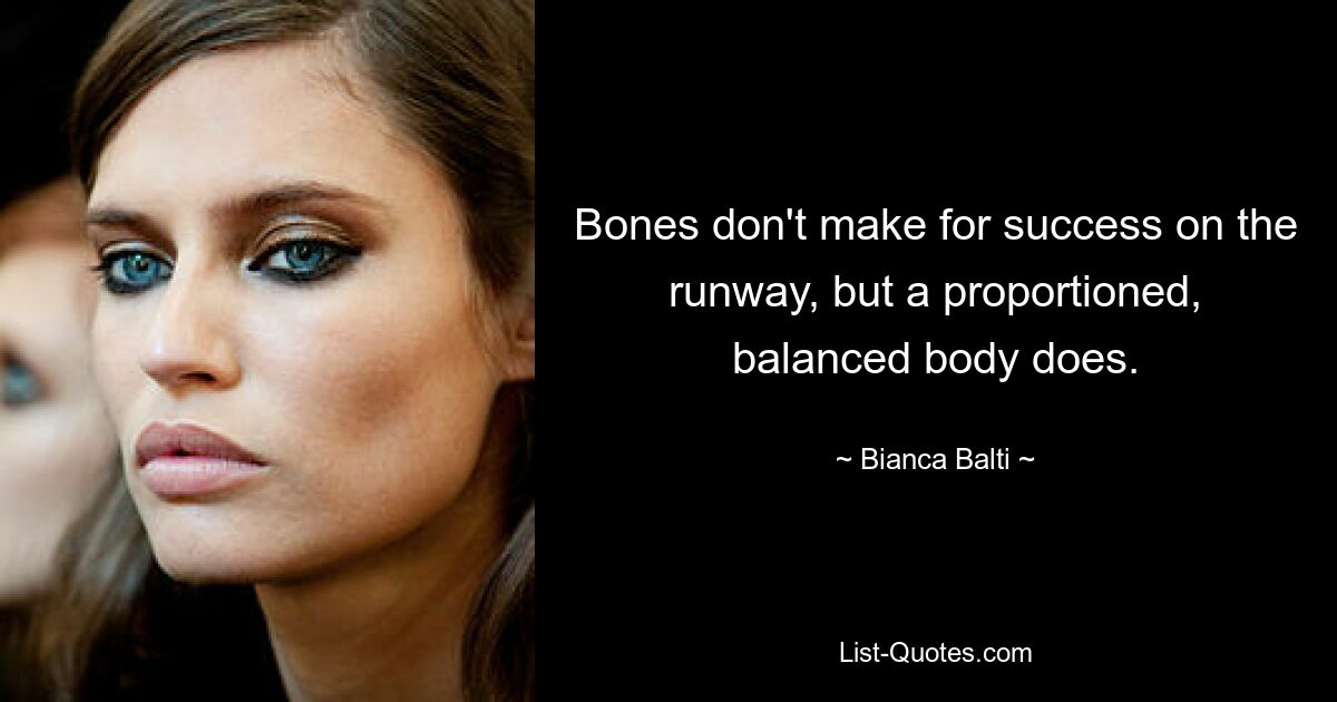 Bones don't make for success on the runway, but a proportioned, balanced body does. — © Bianca Balti