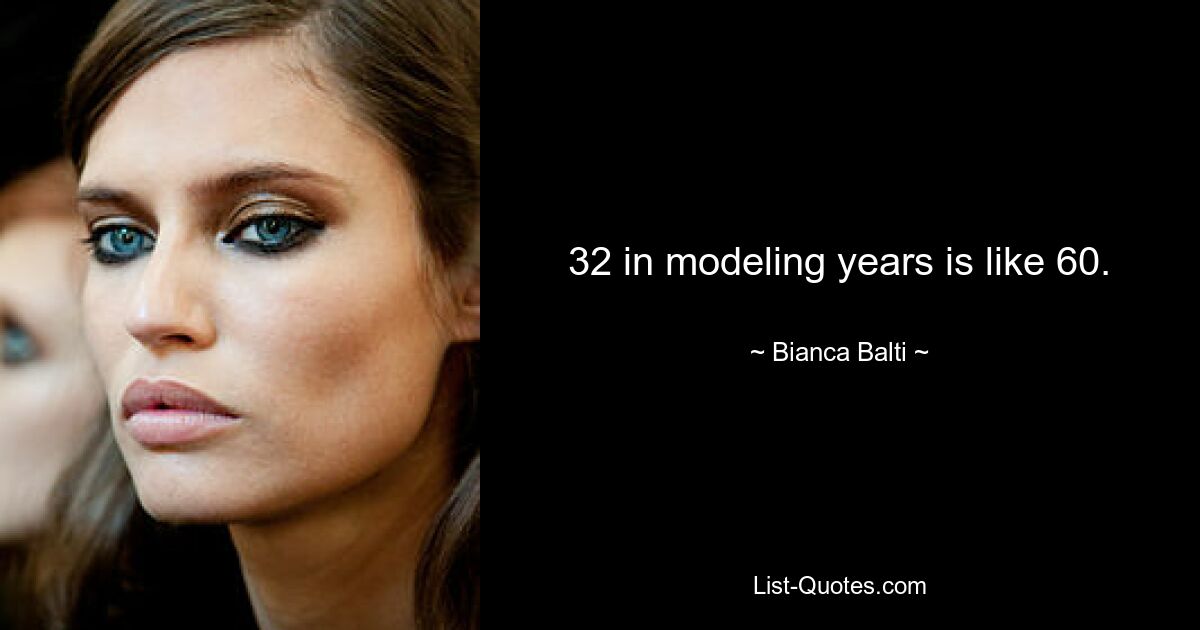 32 in modeling years is like 60. — © Bianca Balti