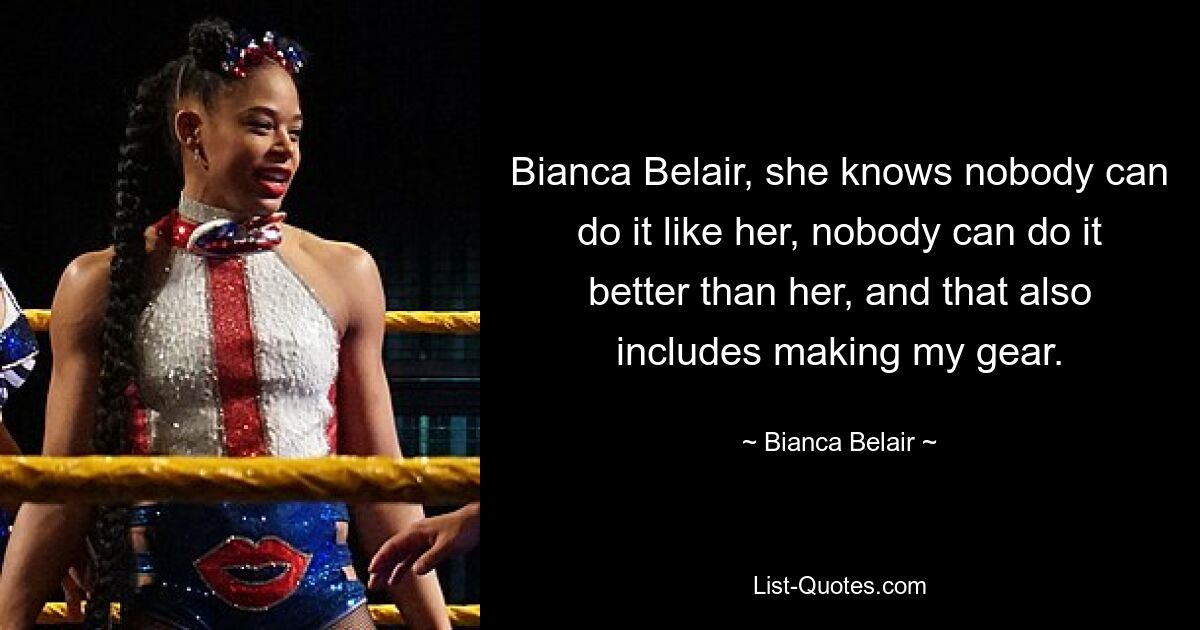 Bianca Belair, she knows nobody can do it like her, nobody can do it better than her, and that also includes making my gear. — © Bianca Belair