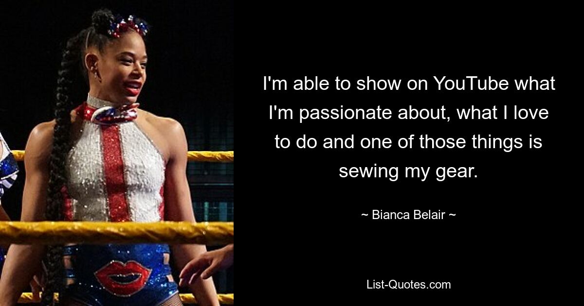 I'm able to show on YouTube what I'm passionate about, what I love to do and one of those things is sewing my gear. — © Bianca Belair