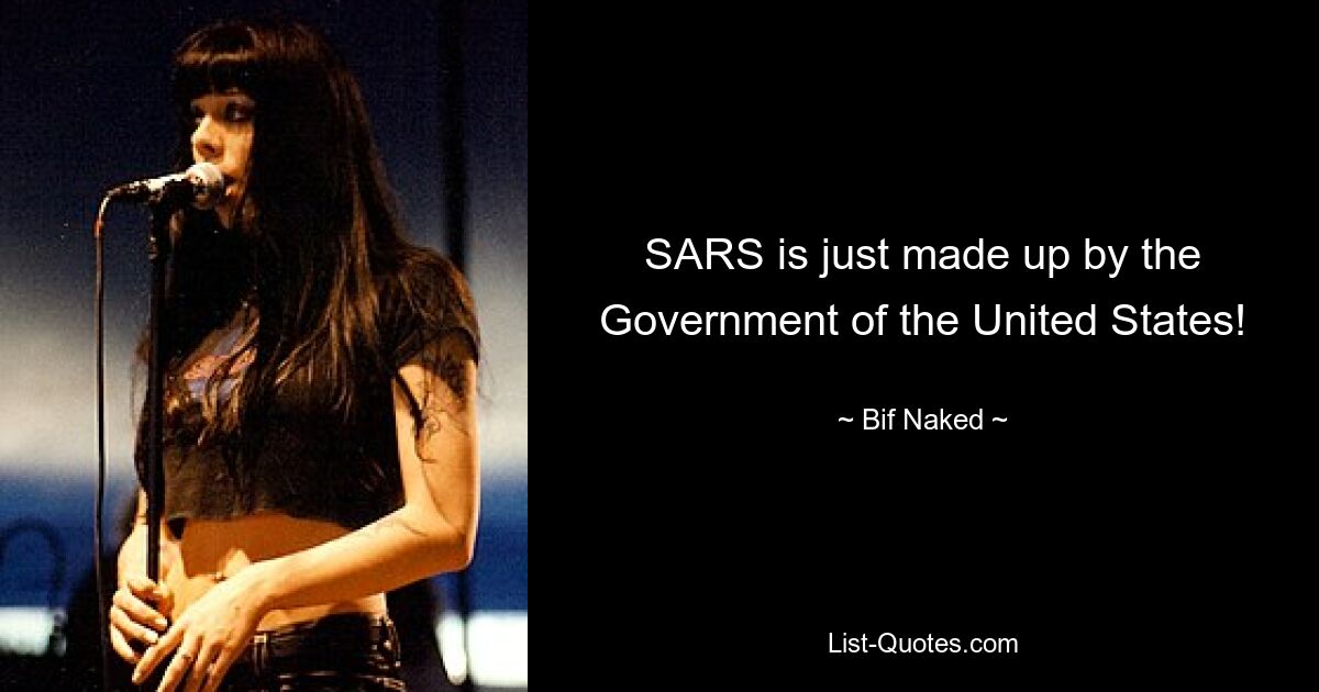 SARS is just made up by the Government of the United States! — © Bif Naked