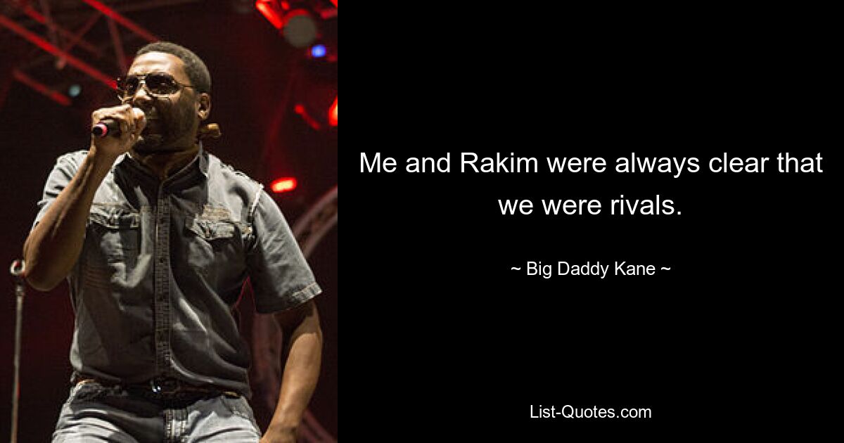 Me and Rakim were always clear that we were rivals. — © Big Daddy Kane