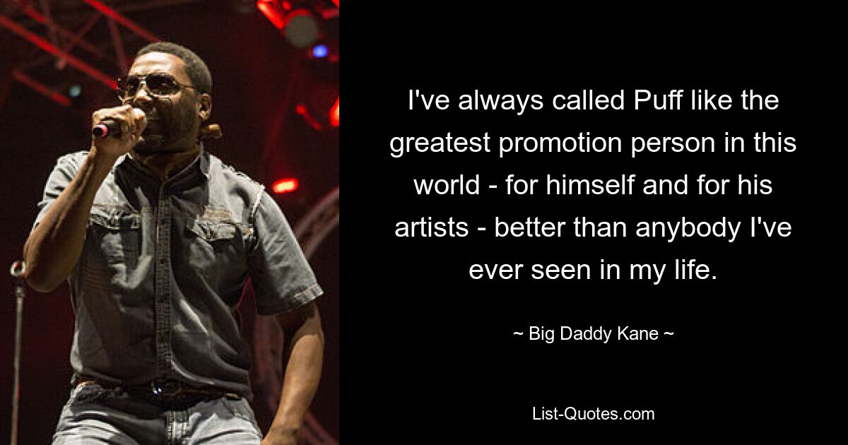 I've always called Puff like the greatest promotion person in this world - for himself and for his artists - better than anybody I've ever seen in my life. — © Big Daddy Kane