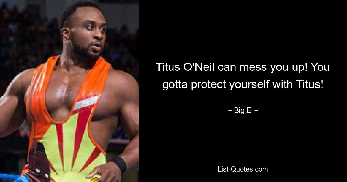 Titus O'Neil can mess you up! You gotta protect yourself with Titus! — © Big E