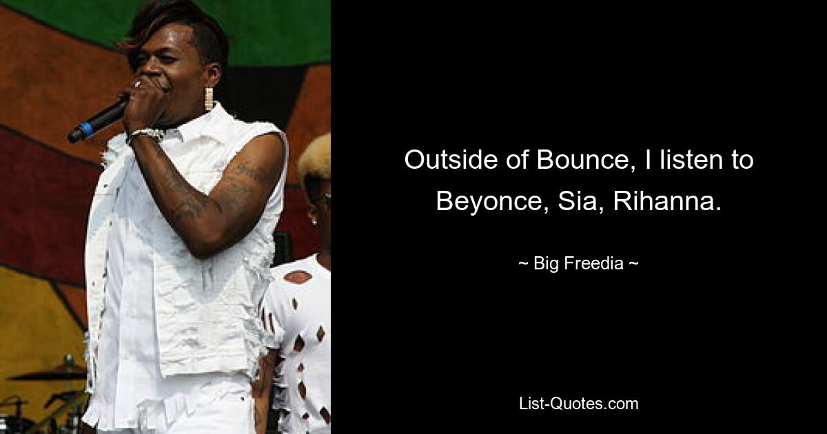 Outside of Bounce, I listen to Beyonce, Sia, Rihanna. — © Big Freedia