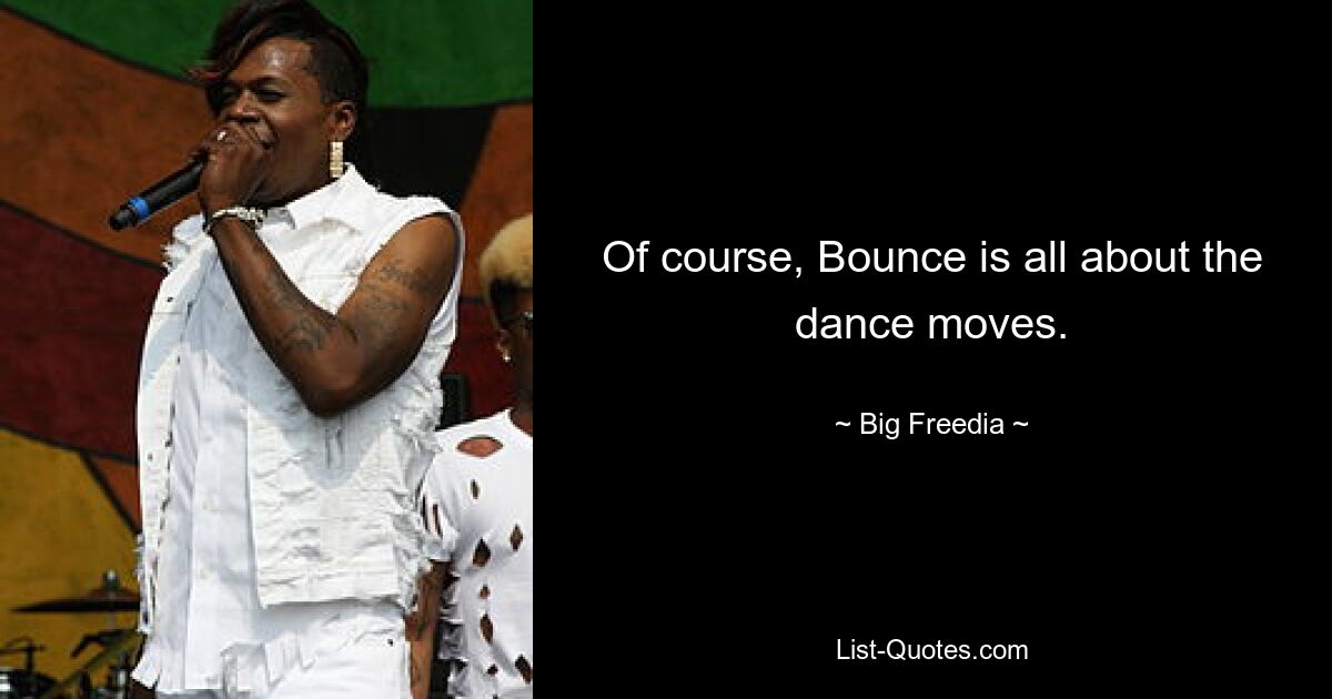 Of course, Bounce is all about the dance moves. — © Big Freedia