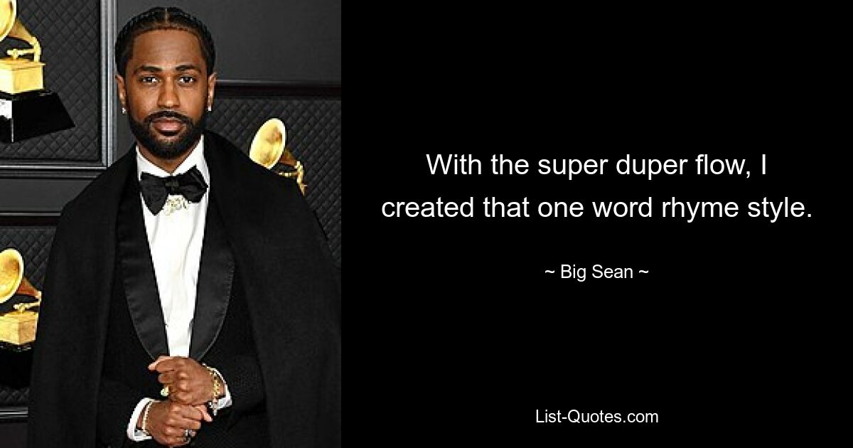 With the super duper flow, I created that one word rhyme style. — © Big Sean