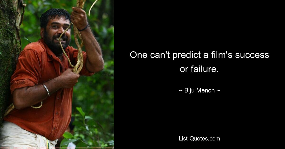 One can't predict a film's success or failure. — © Biju Menon