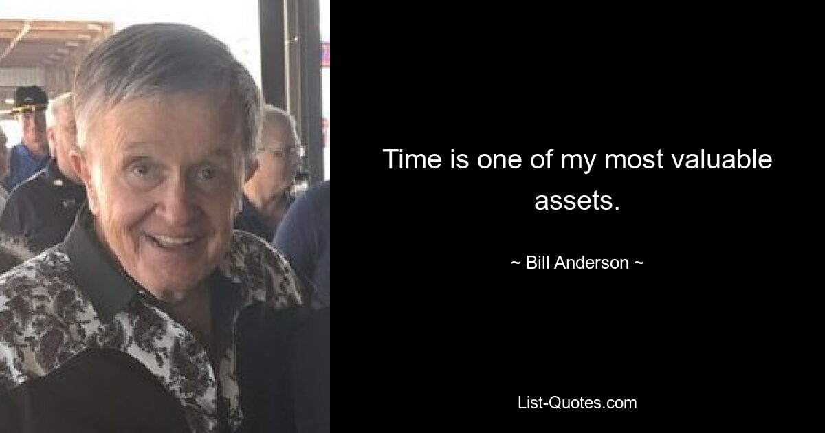 Time is one of my most valuable assets. — © Bill Anderson