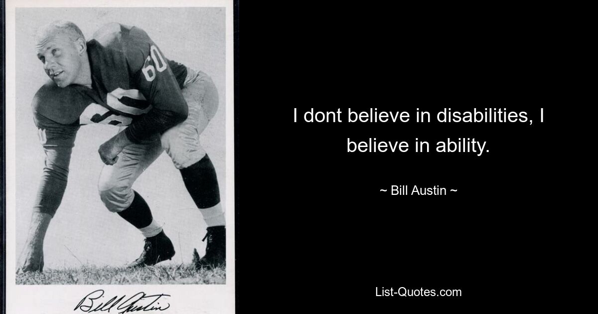 I dont believe in disabilities, I believe in ability. — © Bill Austin