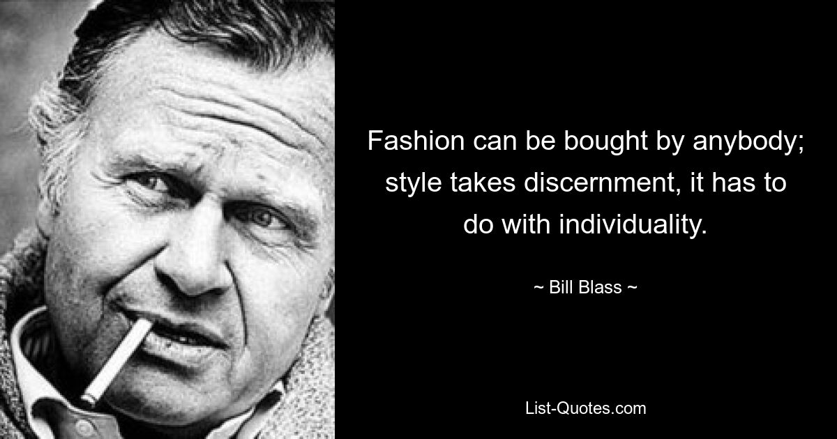 Fashion can be bought by anybody; style takes discernment, it has to do with individuality. — © Bill Blass