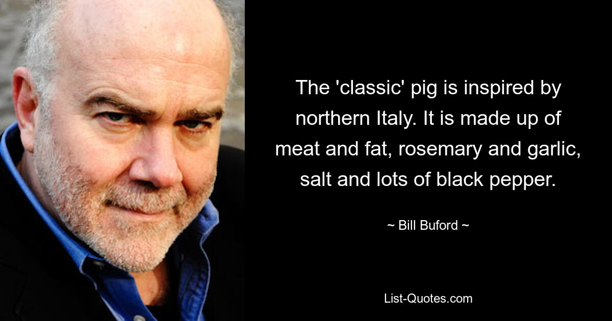 The 'classic' pig is inspired by northern Italy. It is made up of meat and fat, rosemary and garlic, salt and lots of black pepper. — © Bill Buford