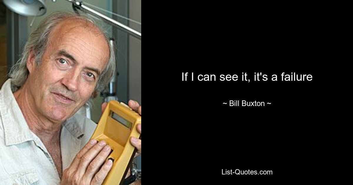 If I can see it, it's a failure — © Bill Buxton