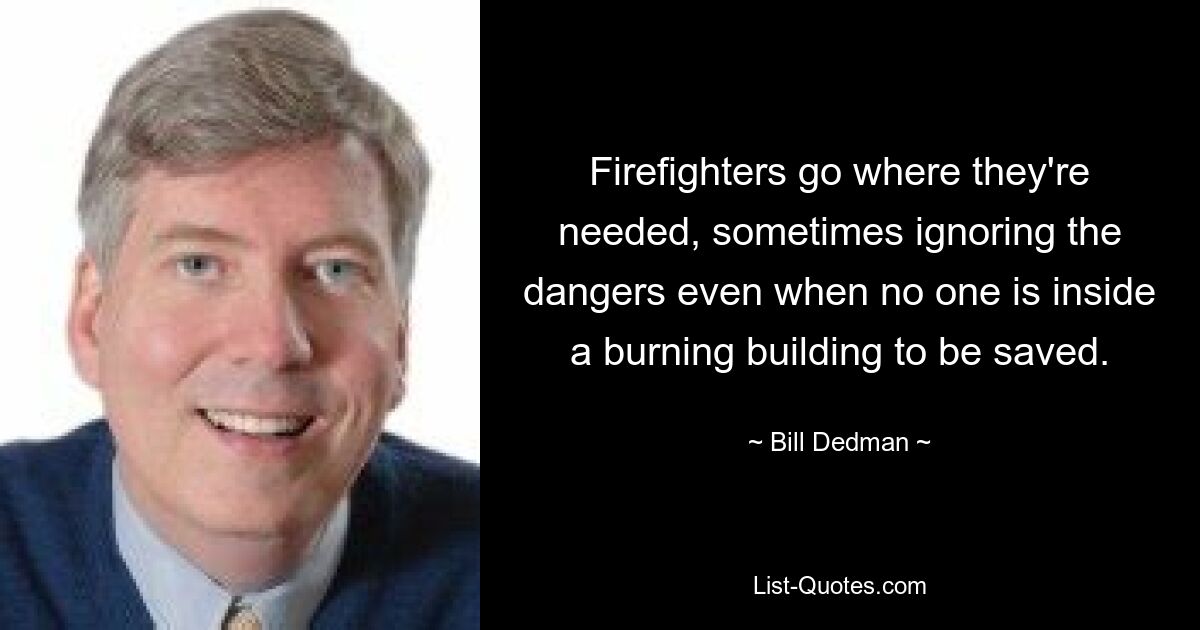 Firefighters go where they're needed, sometimes ignoring the dangers even when no one is inside a burning building to be saved. — © Bill Dedman