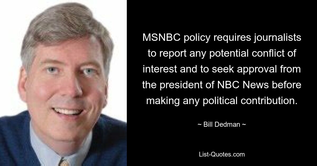 MSNBC policy requires journalists to report any potential conflict of interest and to seek approval from the president of NBC News before making any political contribution. — © Bill Dedman