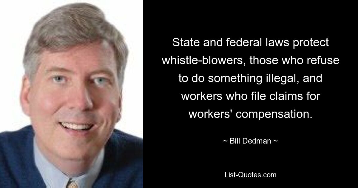 State and federal laws protect whistle-blowers, those who refuse to do something illegal, and workers who file claims for workers' compensation. — © Bill Dedman