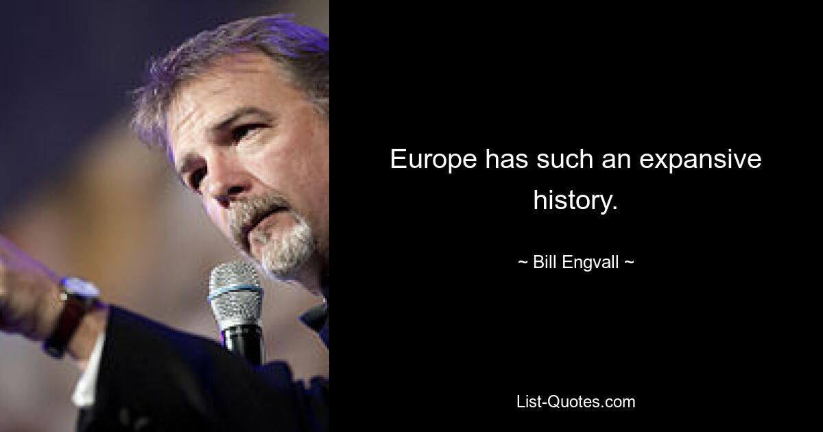 Europe has such an expansive history. — © Bill Engvall