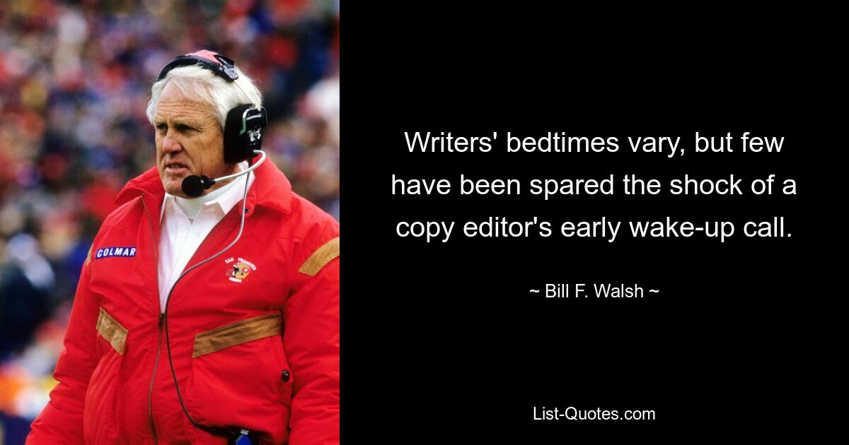 Writers' bedtimes vary, but few have been spared the shock of a copy editor's early wake-up call. — © Bill F. Walsh