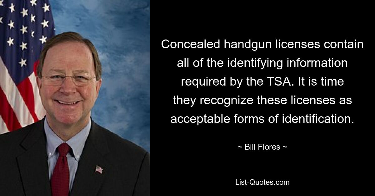 Concealed handgun licenses contain all of the identifying information required by the TSA. It is time they recognize these licenses as acceptable forms of identification. — © Bill Flores