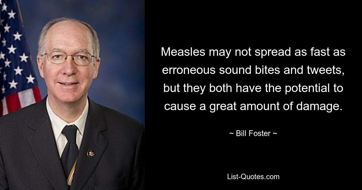 Measles may not spread as fast as erroneous sound bites and tweets, but they both have the potential to cause a great amount of damage. — © Bill Foster