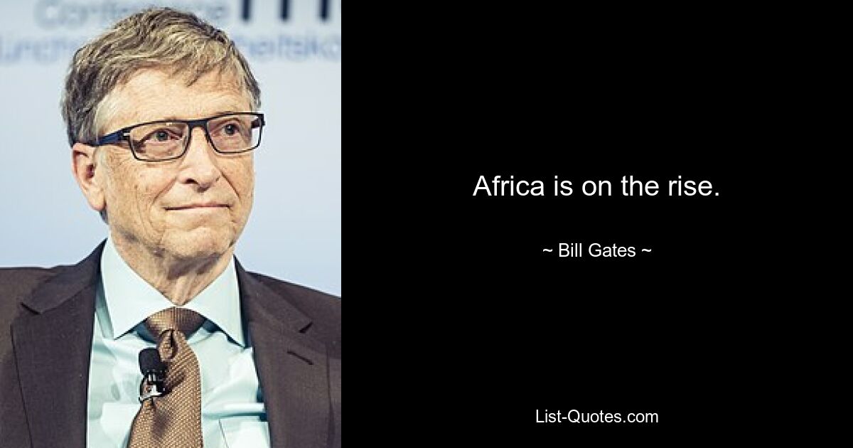 Africa is on the rise. — © Bill Gates