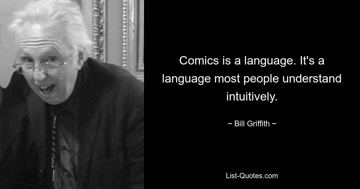 Comics is a language. It's a language most people understand intuitively. — © Bill Griffith