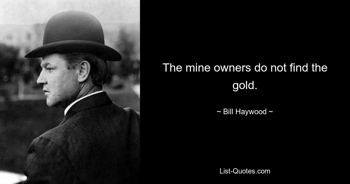 The mine owners do not find the gold. — © Bill Haywood